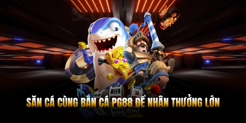 BẮN CÁ PG88 – SĂN THƯỞNG KHỦNG, GIẢI TRÍ HẤP DẪN 2026 1 Săn cá cùng bắn cá PG88 để nhận thưởng lớn